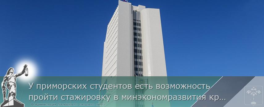 У приморских студентов есть возможность пройти стажировку в минэкономразвития края, сообщает www.primorsky.ru | Администрация муниципального округа город Партизанск Приморского края Официальный сайт