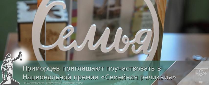 Приморцев приглашают поучаствовать в Национальной премии «Семейная реликвия» | Администрация муниципального округа город Партизанск Приморского края Официальный сайт