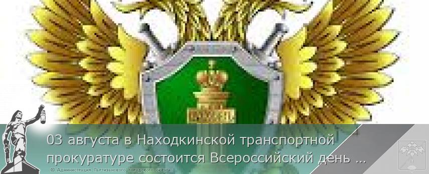 03 августа в Находкинской транспортной прокуратуре состоится Всероссийский день приема предпринимателей. | Администрация муниципального округа город Партизанск Приморского края Официальный сайт