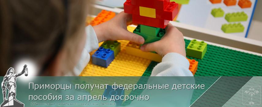 Приморцы получат федеральные детские пособия за апрель досрочно | Администрация муниципального округа город Партизанск Приморского края Официальный сайт