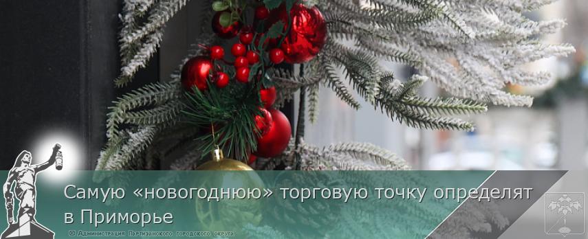 Самую «новогоднюю» торговую точку определят в Приморье | Администрация муниципального округа город Партизанск Приморского края Официальный сайт