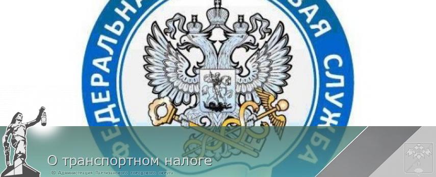 О транспортном налоге | Администрация муниципального округа город Партизанск Приморского края Официальный сайт