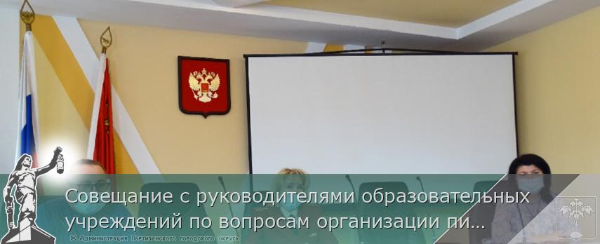Совещание с руководителями образовательных учреждений по вопросам организации питания детей | Администрация муниципального округа город Партизанск Приморского края Официальный сайт
