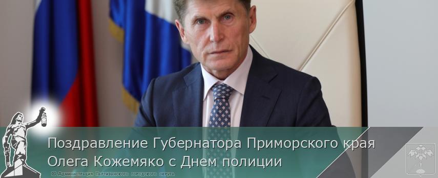 Поздравление Губернатора Приморского края Олега Кожемяко с Днем полиции | Администрация муниципального округа город Партизанск Приморского края Официальный сайт